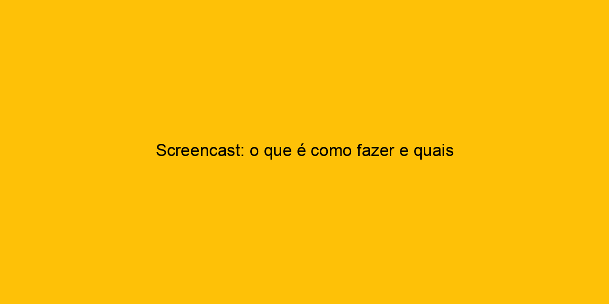 Screencast O Que Como Fazer E Quais Ferramentas Usar