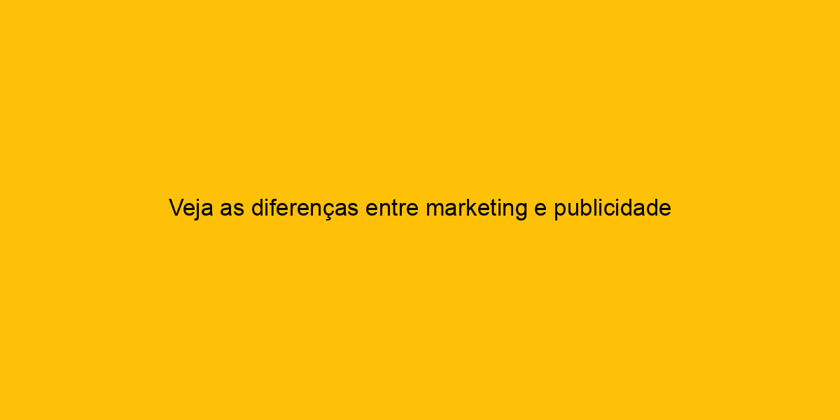 Veja As Diferen As Entre Marketing E Publicidade