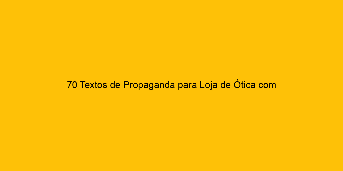 70 Textos De Propaganda Para Loja De Ótica Técnica Persuasiva