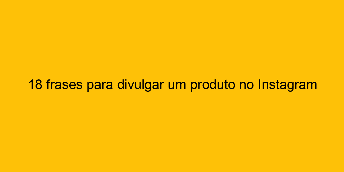 Frases Para Divulgar Um Produto No Instagram