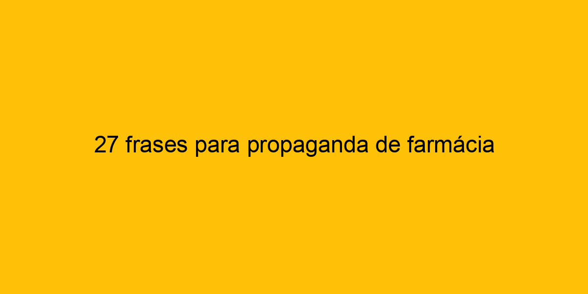 27 frases para propaganda de farmácia