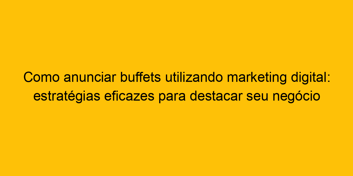 Como Anunciar Buffets Utilizando Marketing Digital Estratégias