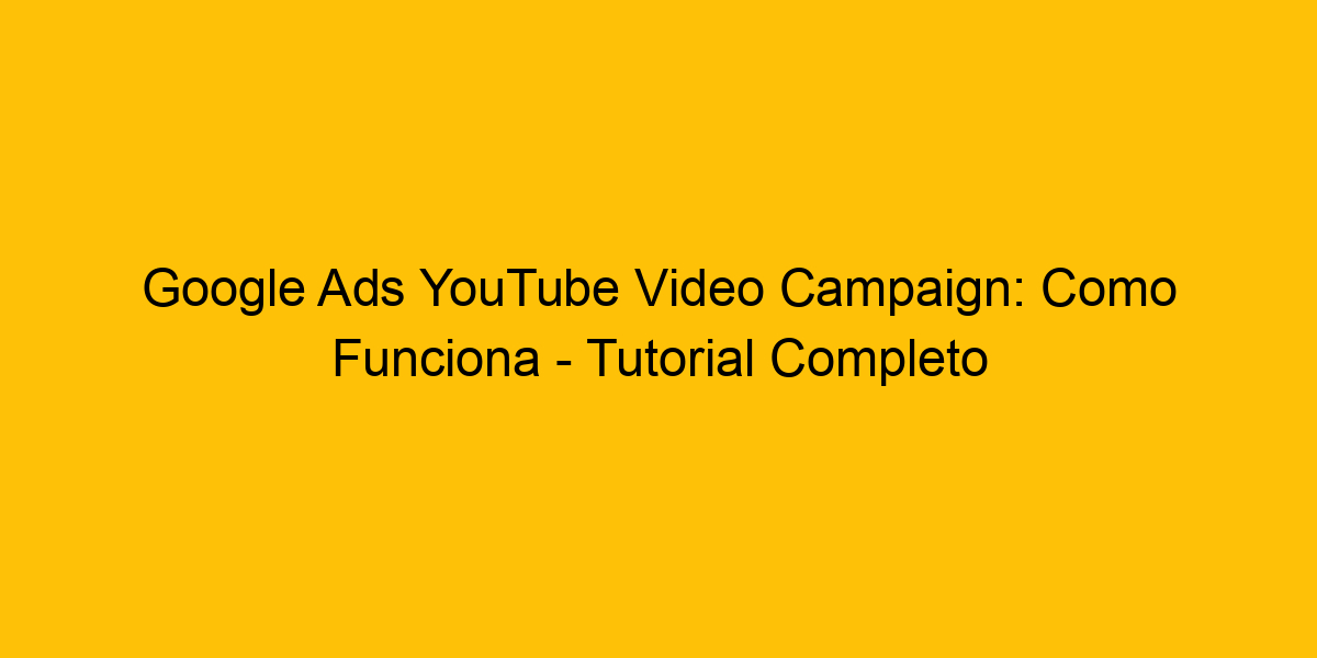 Google Ads YouTube Video Campaign Como Funciona Tutorial Completo