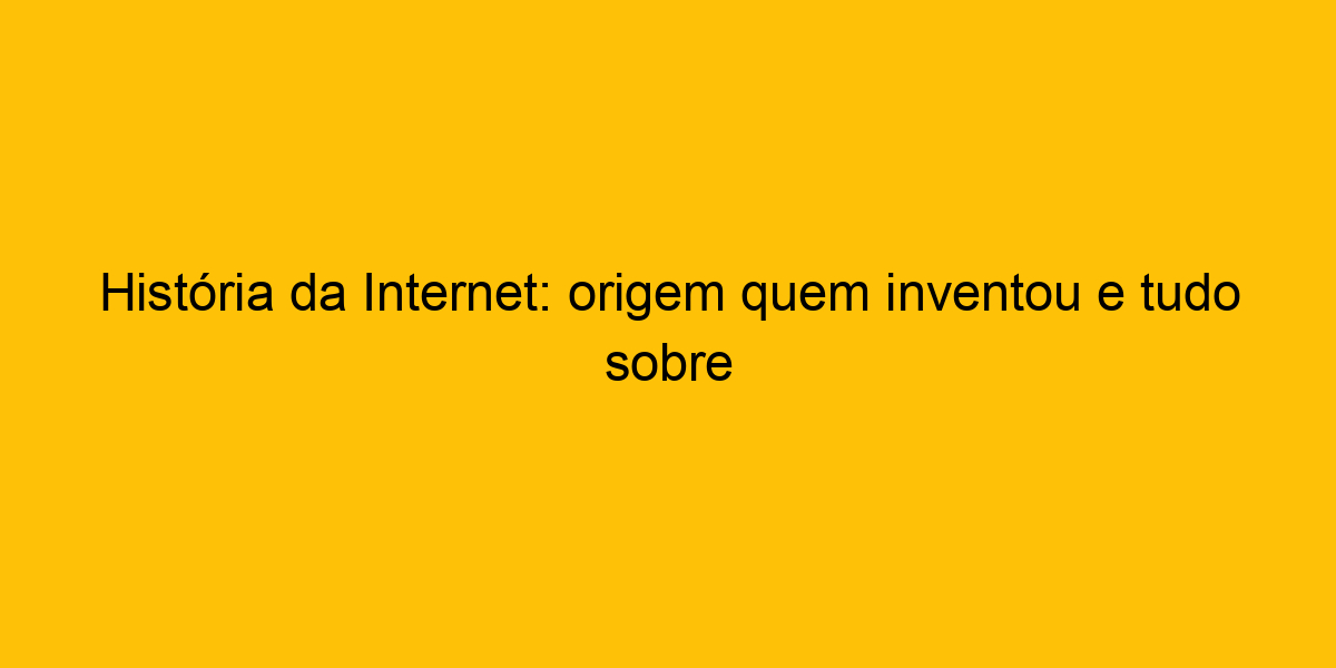 Hist Ria Da Internet Origem Quem Inventou E Tudo Sobre