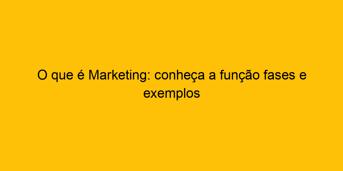 O Que é Marketing Conheça A Função Fases E Exemplos