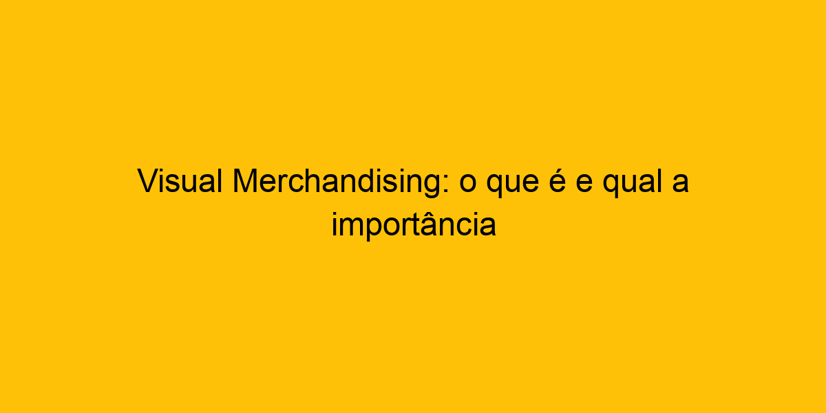 Visual Merchandising O Que E Qual A Import Ncia