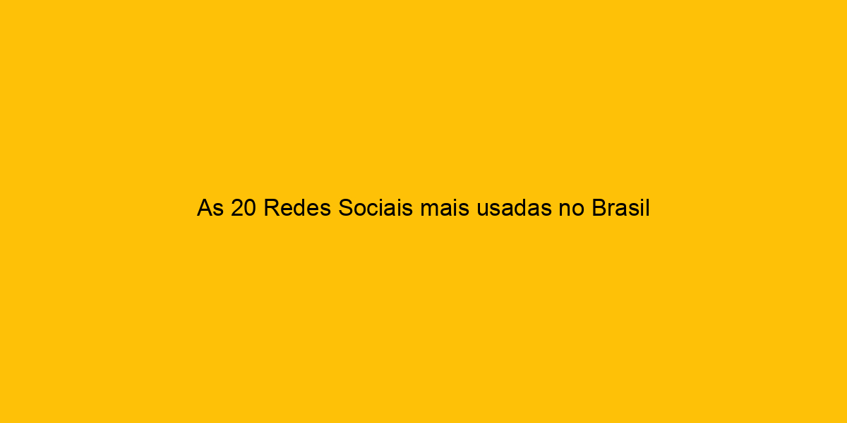 As Redes Sociais Mais Usadas No Brasil