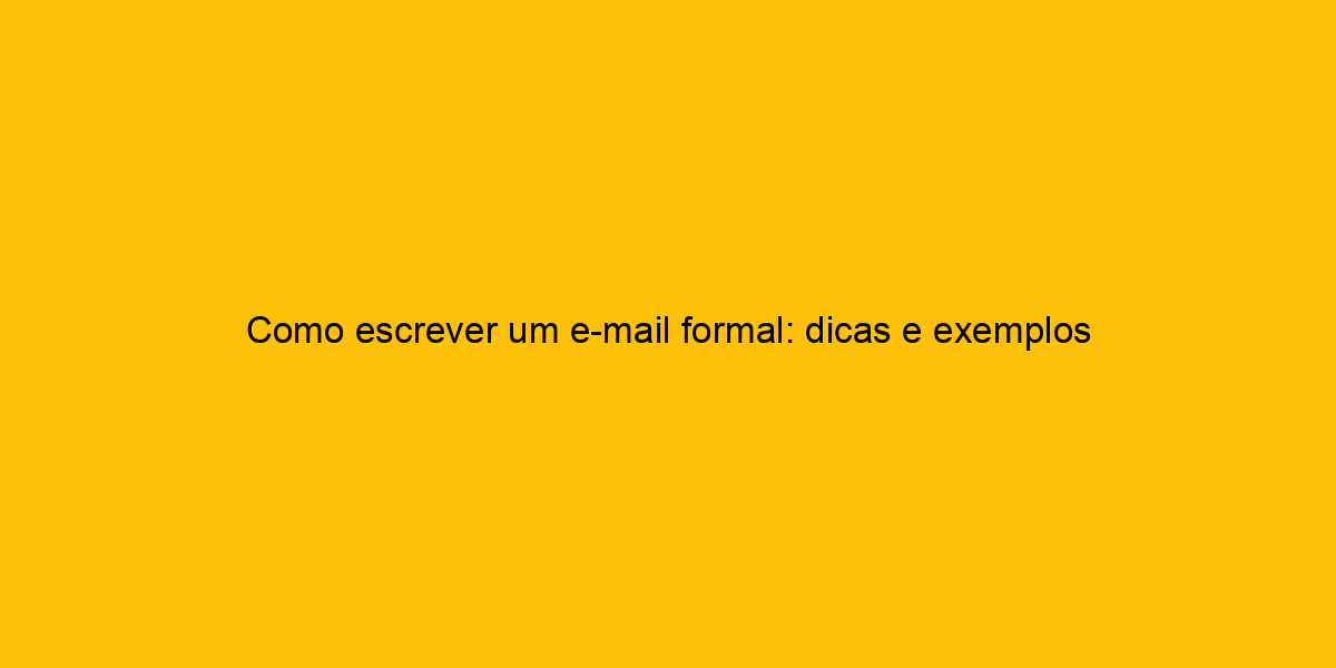 Como Escrever Um E Mail Formal Dicas E Exemplos 6981