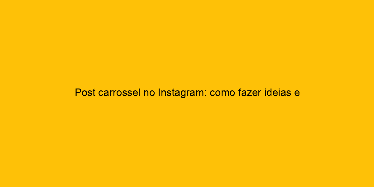 Post Carrossel No Instagram Como Fazer Ideias E Dicas