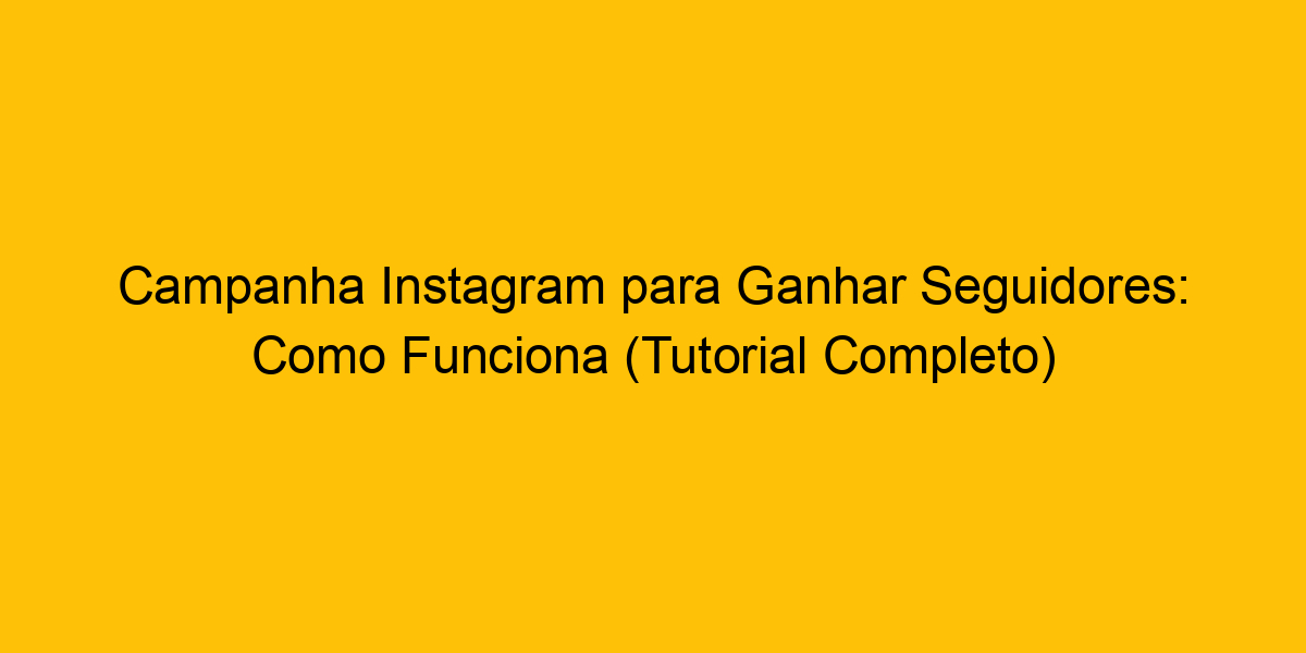 Campanha Instagram Para Ganhar Seguidores Como Funciona Tutorial