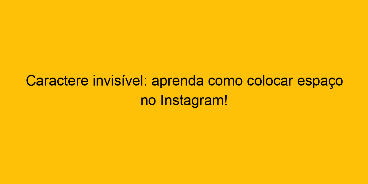 Caractere invis vel aprenda como colocar espa o no Instagram