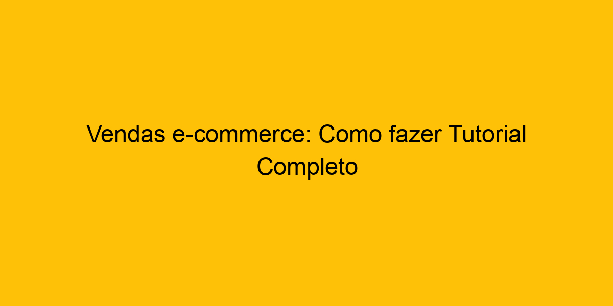 Vendas E Commerce Como Fazer Tutorial Completo